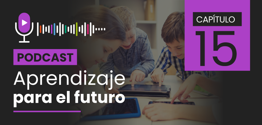 Podcast Aprendizaje para el Futuro - Capítulo 15