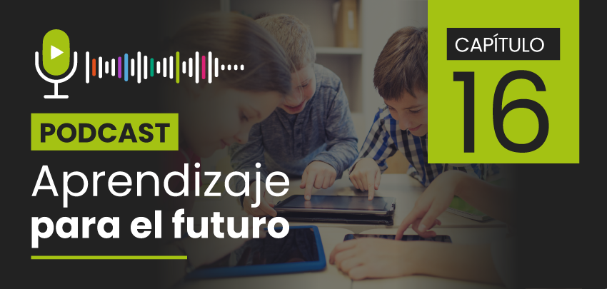 Podcast Aprendizaje para el Futuro - Capítulo 16