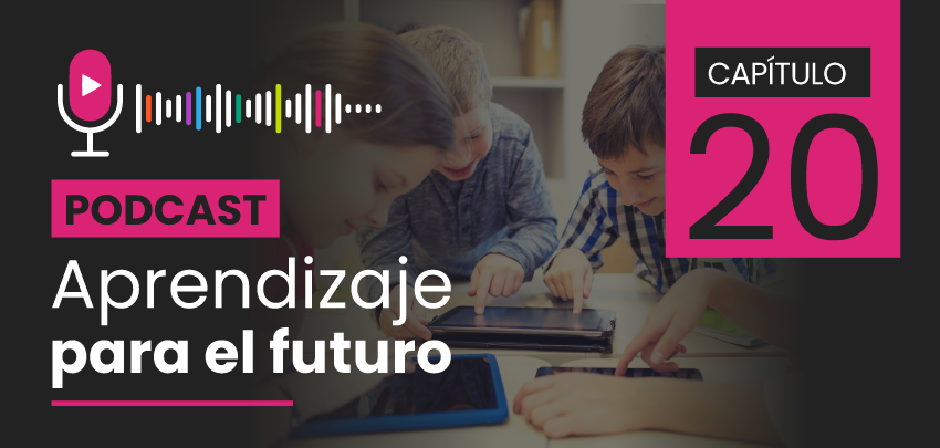 Podcast Aprendizaje para el Futuro - Capítulo 20