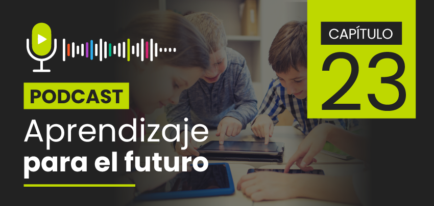 Podcast Aprendizaje para el Futuro - Capítulo 23