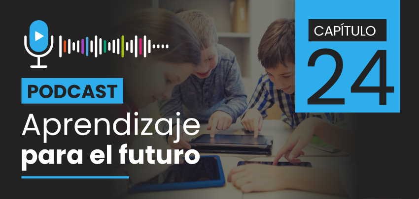 Podcast Aprendizaje para el Futuro - Capítulo 24