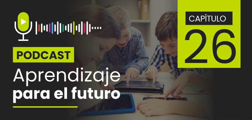 Podcast Aprendizaje para el Futuro - Capítulo 26