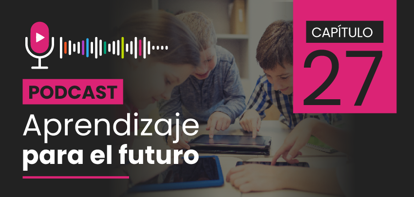 Podcast Aprendizaje para el Futuro - Capítulo 27