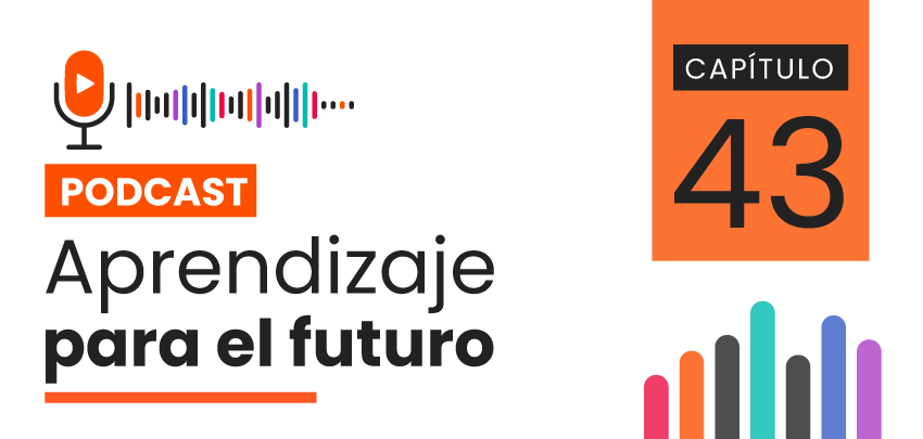 Podcast Aprendizaje para el Futuro - Capítulo 43