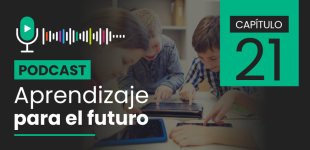 Podcast Aprendizaje para el Futuro - Capítulo 21