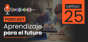 Podcast Aprendizaje para el Futuro - Capítulo 25