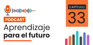 Podcast Aprendizaje para el Futuro - Capítulo 33