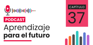 Podcast Aprendizaje para el Futuro - Capítulo 37