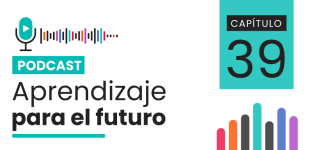 Podcast Aprendizaje para el Futuro - Capítulo 39