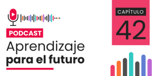 Podcast Aprendizaje para el Futuro - Capítulo 42