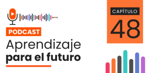 Podcast Aprendizaje para el Futuro - Capítulo 48