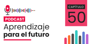 Podcast Aprendizaje para el Futuro - Capítulo 50