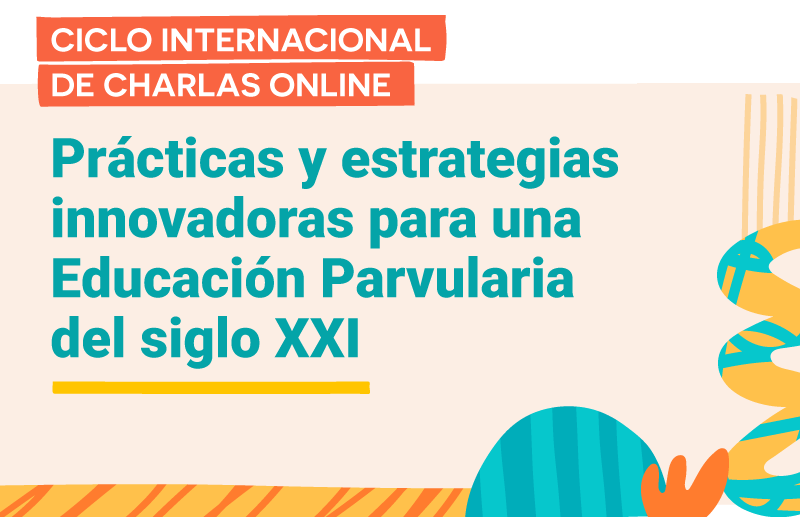 Ciclo internacional de charlas online “Prácticas y estrategias innovadoras para una Educación Parvularia del siglo XXI”